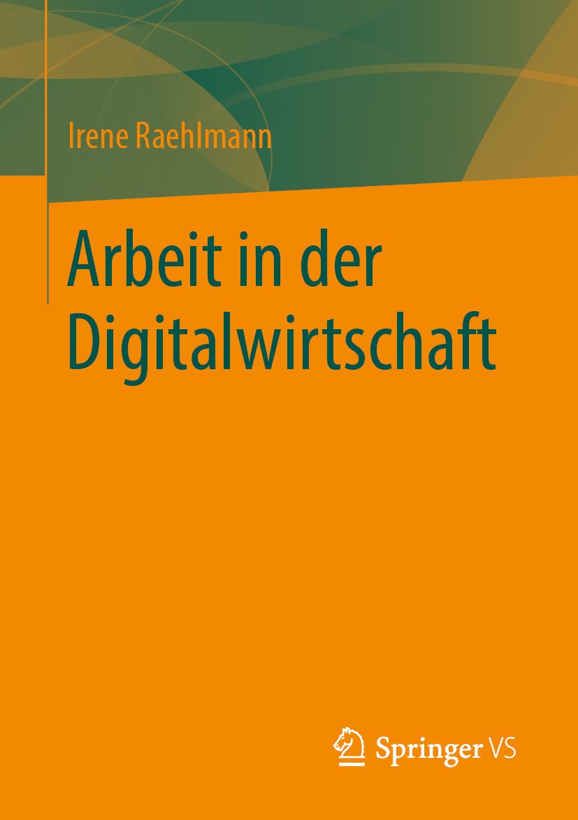Titlebook: Arbeit in der Digitalwirtschaft; Irene Raehlmann Book 2019 Springer Fachmedien Wiesbaden GmbH, ein Teil von Springer Nature 2019 Arbeitsso Titlebook: Arbeit in der Digitalwirtschaft; Irene Raehlmann Book 2019 Springer Fachmedien Wiesbaden GmbH, ein Teil von Springer Nature 2019 Arbeitsso