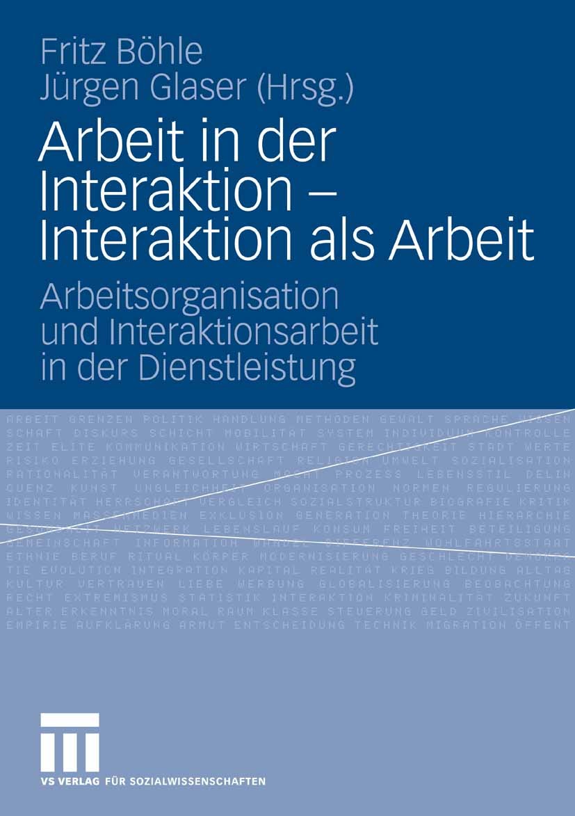 Titlebook: Arbeit in der Interaktion - Interaktion als Arbeit; Arbeitsorganisation Fritz Böhle,Jürgen Glaser Book 2006 VS Verlag für Sozialwissenscha Titlebook: Arbeit in der Interaktion - Interaktion als Arbeit; Arbeitsorganisation Fritz Böhle,Jürgen Glaser Book 2006 VS Verlag für Sozialwissenscha