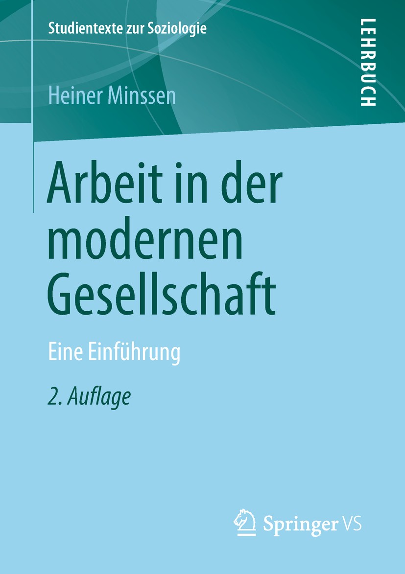 Titlebook: Arbeit in der modernen Gesellschaft; Eine Einführung Heiner Minssen Textbook 2019Latest edition Springer Fachmedien Wiesbaden GmbH 2019 Arb Titlebook: Arbeit in der modernen Gesellschaft; Eine Einführung Heiner Minssen Textbook 2019Latest edition Springer Fachmedien Wiesbaden GmbH 2019 Arb
