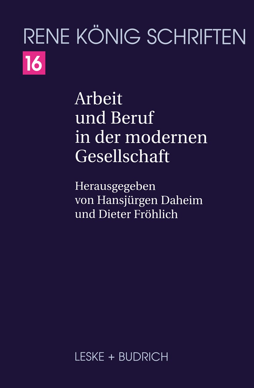 Titlebook: Arbeit und Beruf in der modernen Gesellschaft; René König,Hansjürgen Daheim,Dieter Fröhlich Book 20021st edition Springer Fachmedien Wiesb Titlebook: Arbeit und Beruf in der modernen Gesellschaft; René König,Hansjürgen Daheim,Dieter Fröhlich Book 20021st edition Springer Fachmedien Wiesb