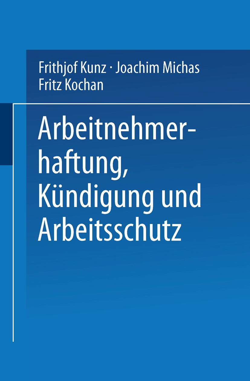 Titlebook: Arbeitnehmerhaftung, Kündigung und Arbeitsschutz; Fritjof Kunz,Joachim Michas,Fritz Kochan Book 1997 Springer Fachmedien Wiesbaden 1997 Ar Titlebook: Arbeitnehmerhaftung, Kündigung und Arbeitsschutz; Fritjof Kunz,Joachim Michas,Fritz Kochan Book 1997 Springer Fachmedien Wiesbaden 1997 Ar