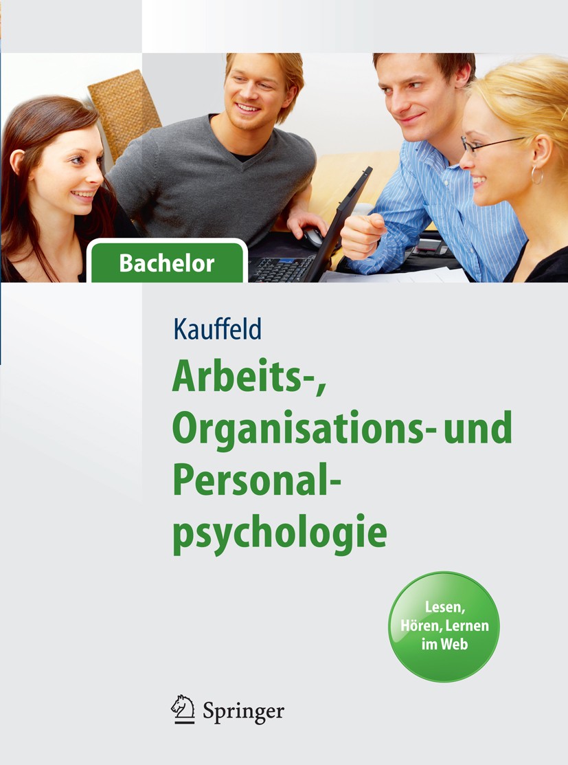 Titlebook: Arbeits-, Organisations- und Personalpsychologie für Bachelor. Lesen, Hören, Lernen im Web; Simone Kauffeld Textbook 20111st edition Sprin Titlebook: Arbeits-, Organisations- und Personalpsychologie für Bachelor. Lesen, Hören, Lernen im Web; Simone Kauffeld Textbook 20111st edition Sprin