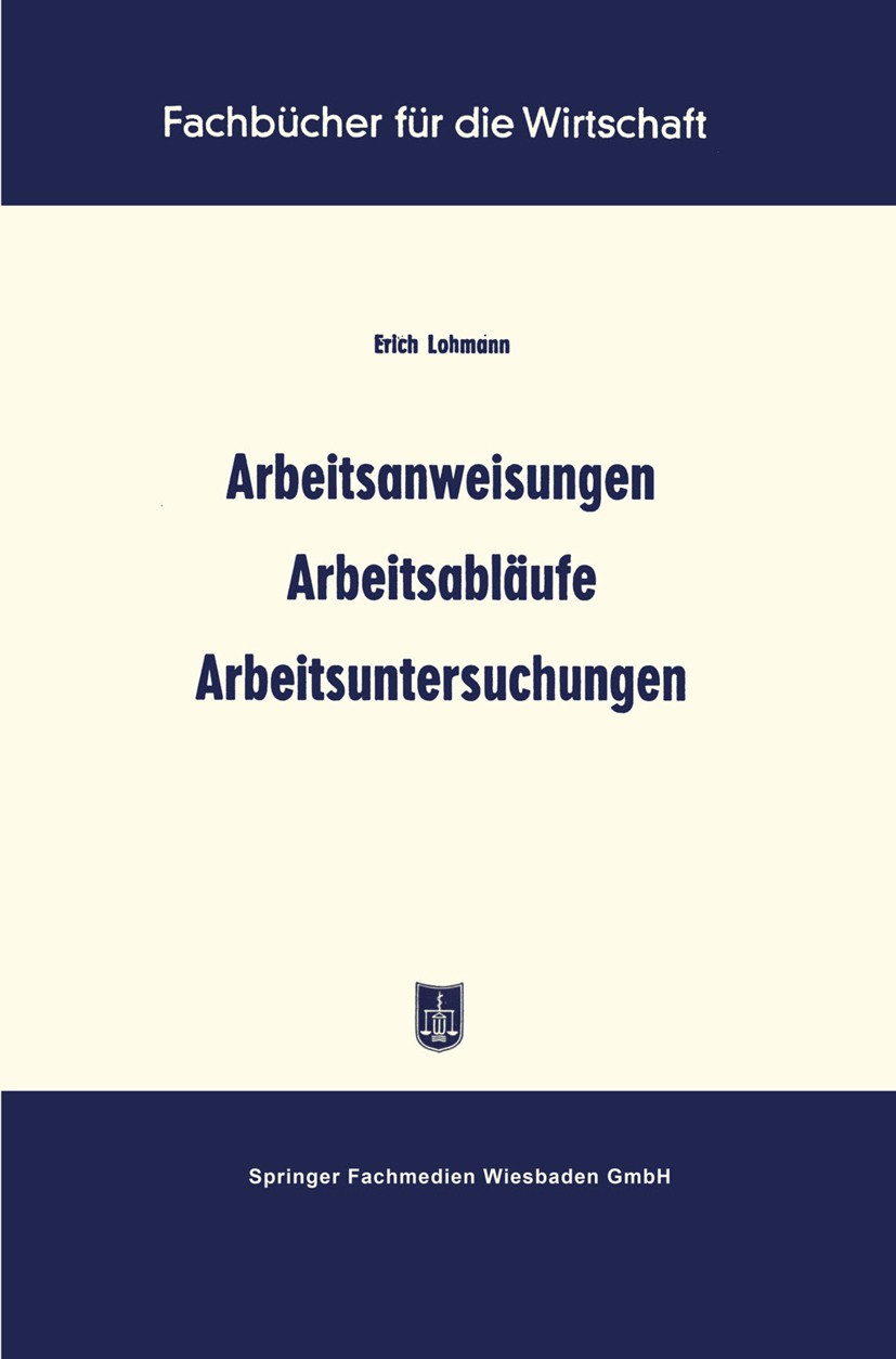 Titlebook: Arbeitsanweisungen Arbeitsabläufe Arbeitsuntersuchungen; Erich Lohmann Book 1958Latest edition Springer Fachmedien Wiesbaden 1958 Arbeit.A Titlebook: Arbeitsanweisungen Arbeitsabläufe Arbeitsuntersuchungen; Erich Lohmann Book 1958Latest edition Springer Fachmedien Wiesbaden 1958 Arbeit.A