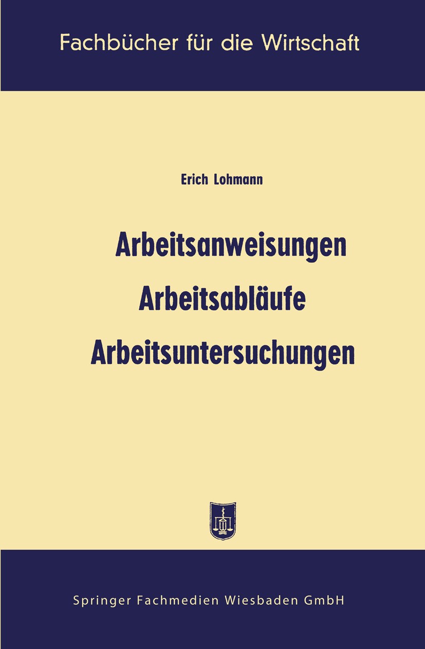 Titlebook: Arbeitsanweisungen, Arbeitsabläufe, Arbeitsuntersuchungen; Erich Lohmann Book 1955 Springer Fachmedien Wiesbaden 1955 Arbeit.Arbeitsabläuf Titlebook: Arbeitsanweisungen, Arbeitsabläufe, Arbeitsuntersuchungen; Erich Lohmann Book 1955 Springer Fachmedien Wiesbaden 1955 Arbeit.Arbeitsabläuf