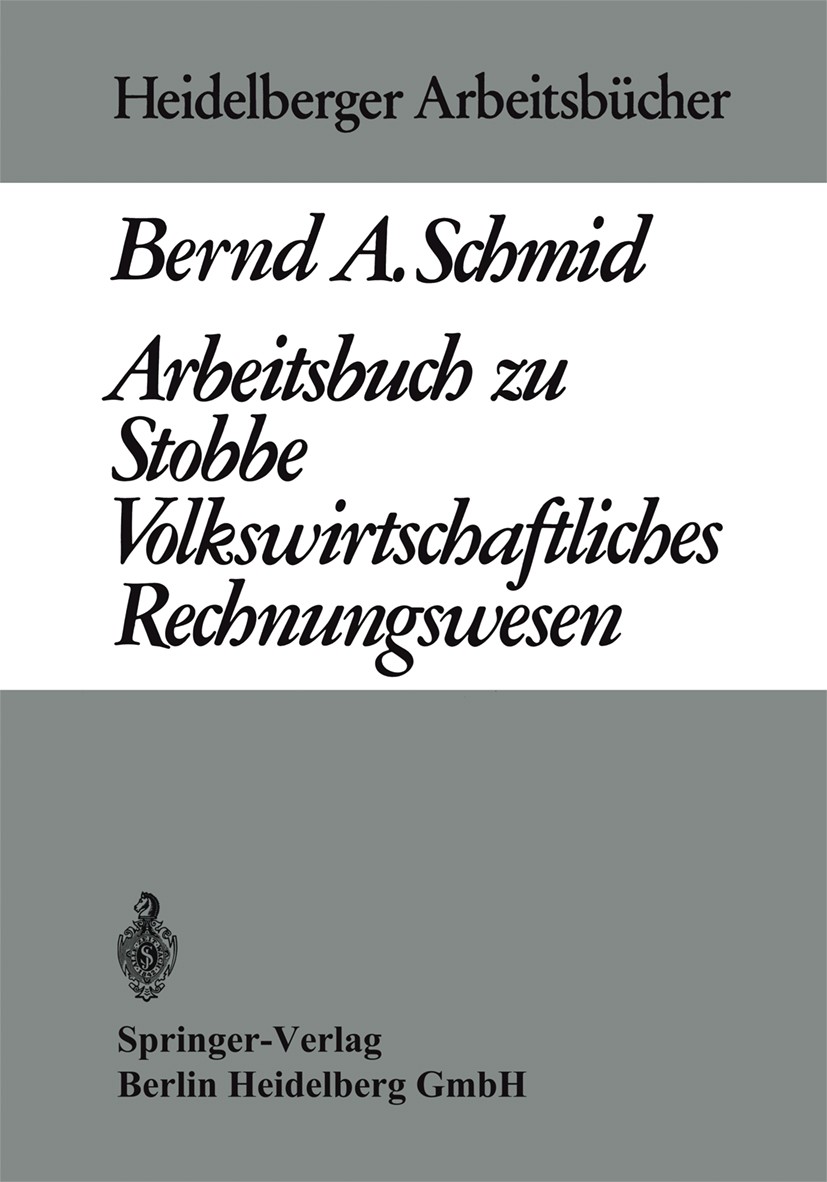 Titlebook: Arbeitsbuch zu Stobbe Volkswirtschaftliches Rechnungswesen; Bernd A. Schmid Textbook 19701st edition Springer-Verlag Berlin Heidelberg 197 Titlebook: Arbeitsbuch zu Stobbe Volkswirtschaftliches Rechnungswesen; Bernd A. Schmid Textbook 19701st edition Springer-Verlag Berlin Heidelberg 197