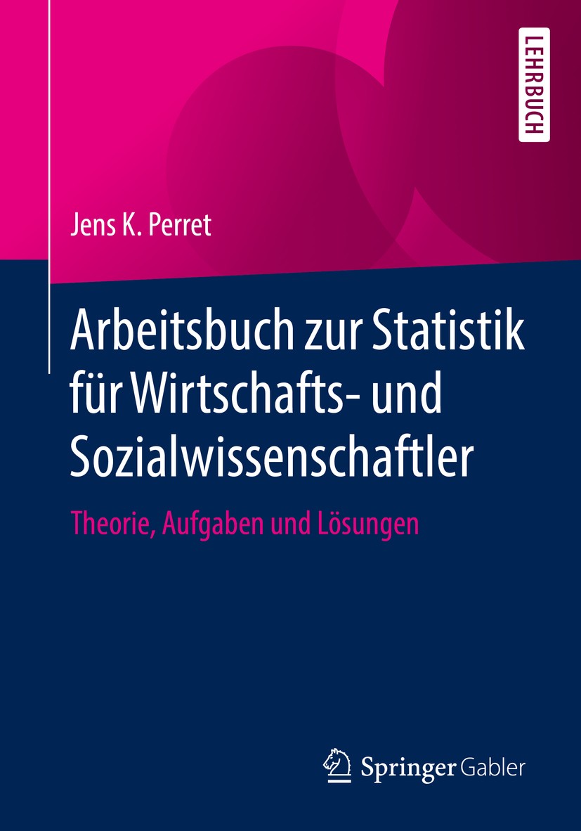 Titlebook: Arbeitsbuch zur Statistik für Wirtschafts- und Sozialwissenschaftler; Theorie, Aufgaben un Jens K. Perret Textbook 2019 Springer Fachmedien Titlebook: Arbeitsbuch zur Statistik für Wirtschafts- und Sozialwissenschaftler; Theorie, Aufgaben un Jens K. Perret Textbook 2019 Springer Fachmedien