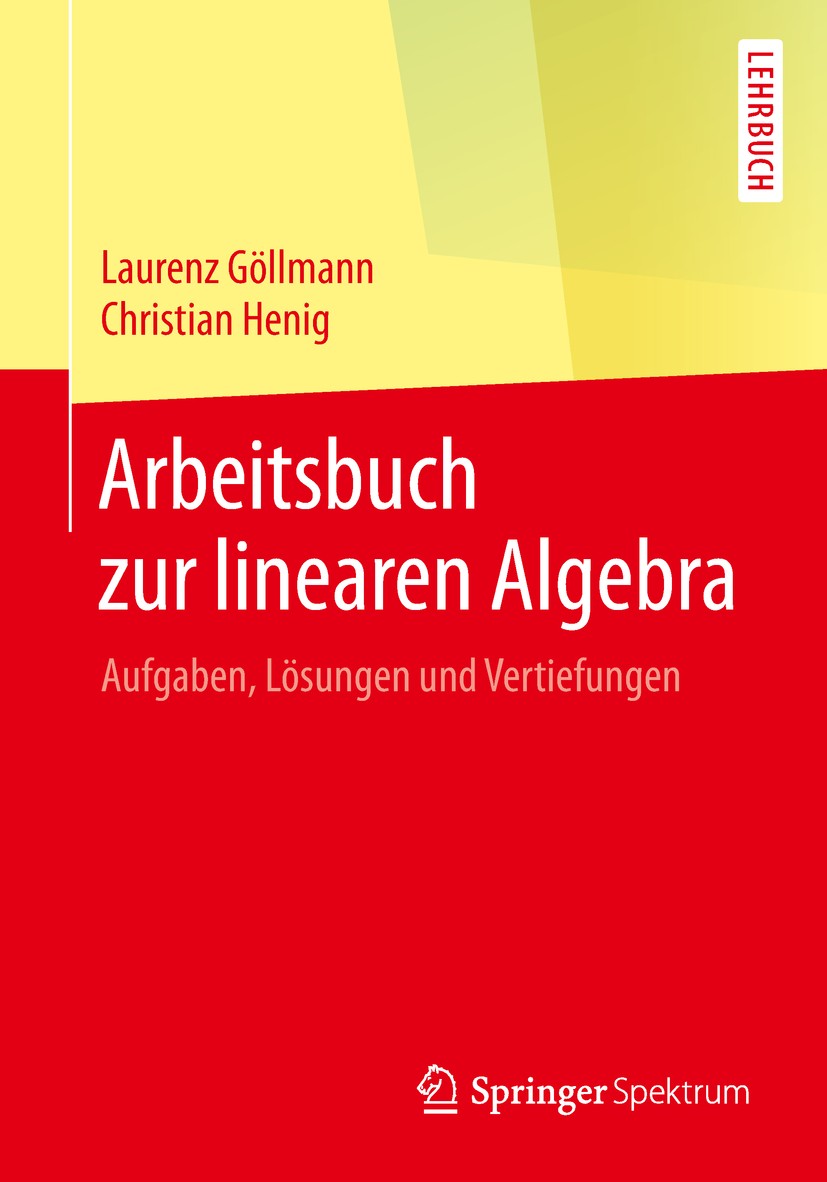 Titlebook: Arbeitsbuch zur linearen Algebra; Aufgaben, Lösungen u Laurenz Göllmann,Christian Henig Textbook 20191st edition Springer-Verlag GmbH Deuts Titlebook: Arbeitsbuch zur linearen Algebra; Aufgaben, Lösungen u Laurenz Göllmann,Christian Henig Textbook 20191st edition Springer-Verlag GmbH Deuts