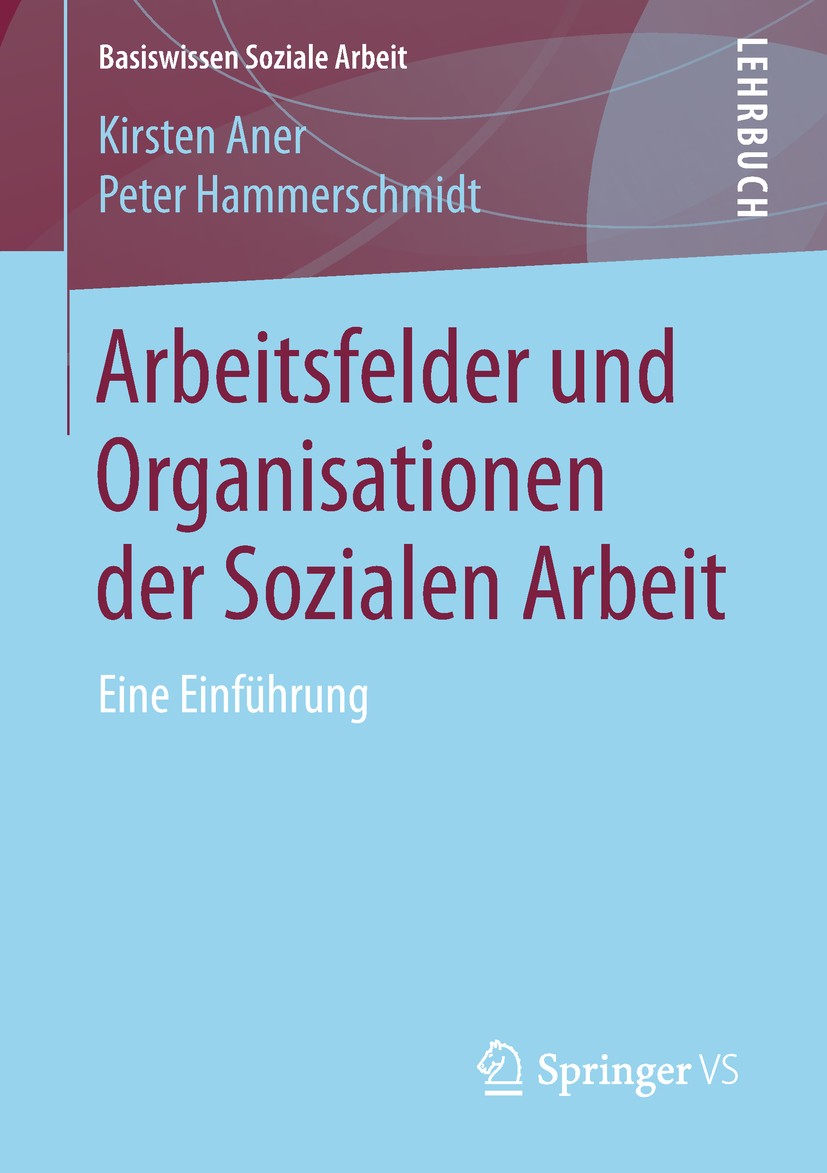 Titlebook: Arbeitsfelder und Organisationen der Sozialen Arbeit; Eine Einführung Kirsten Aner,Peter Hammerschmidt Textbook 2018 Springer Fachmedien Wi Titlebook: Arbeitsfelder und Organisationen der Sozialen Arbeit; Eine Einführung Kirsten Aner,Peter Hammerschmidt Textbook 2018 Springer Fachmedien Wi