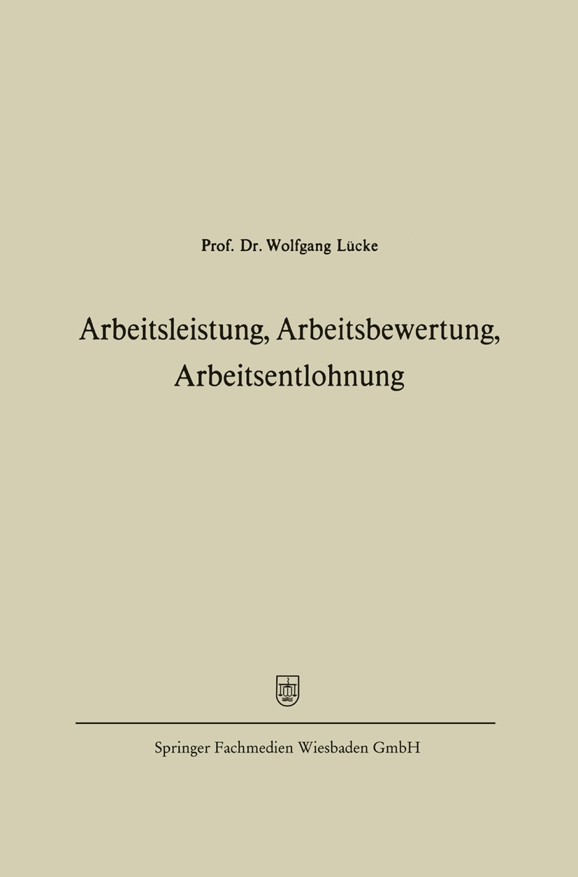 Titlebook: Arbeitsleistung, Arbeitsbewertung, Arbeitsentlohnung; Wolfgang Lücke Book 1973 Springer Fachmedien Wiesbaden 1973 Arbeit.Arbeitsbewertung. Titlebook: Arbeitsleistung, Arbeitsbewertung, Arbeitsentlohnung; Wolfgang Lücke Book 1973 Springer Fachmedien Wiesbaden 1973 Arbeit.Arbeitsbewertung.