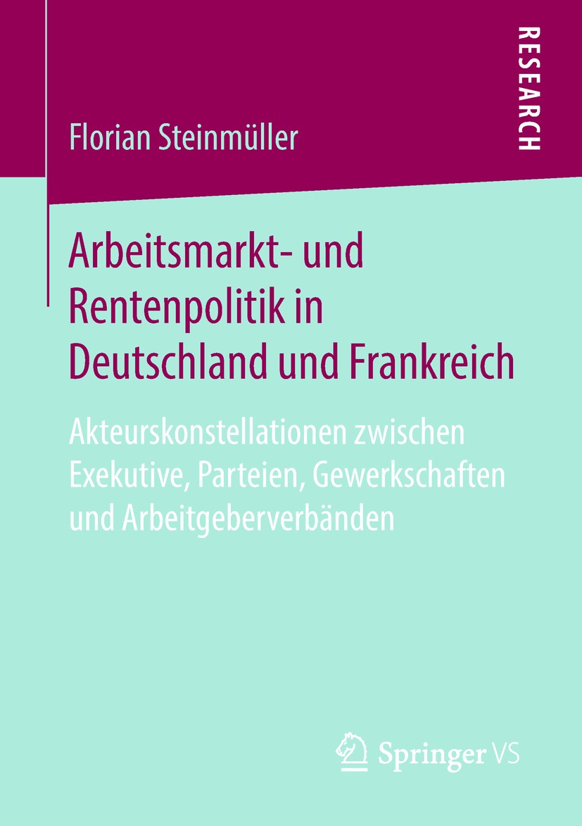 Titlebook: Arbeitsmarkt- und Rentenpolitik in Deutschland und Frankreich; Akteurskonstellation Florian Steinmüller Book 2018 Springer Fachmedien Wiesb Titlebook: Arbeitsmarkt- und Rentenpolitik in Deutschland und Frankreich; Akteurskonstellation Florian Steinmüller Book 2018 Springer Fachmedien Wiesb
