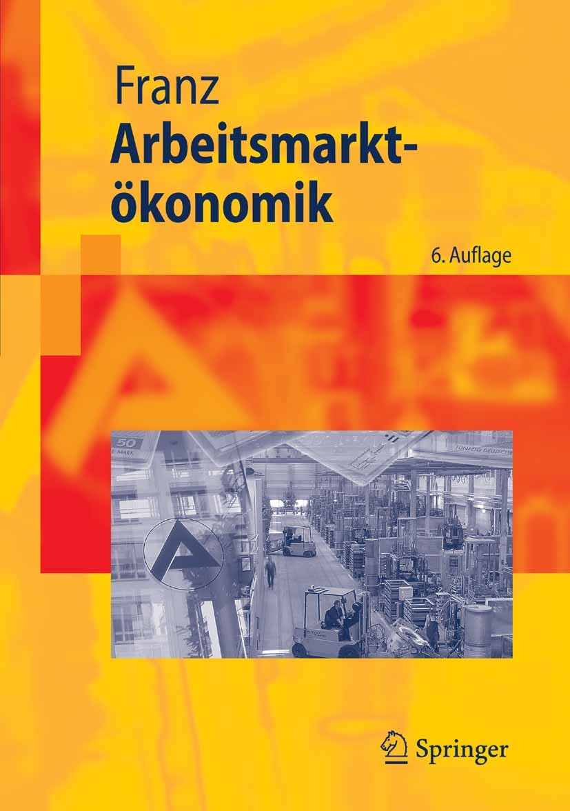 Titlebook: Arbeitsmarktökonomik; Wolfgang Franz Textbook 20066th edition Springer-Verlag Berlin Heidelberg 2006 Arbeitsangebot.Arbeitslose.Arbeitslos Titlebook: Arbeitsmarktökonomik; Wolfgang Franz Textbook 20066th edition Springer-Verlag Berlin Heidelberg 2006 Arbeitsangebot.Arbeitslose.Arbeitslos