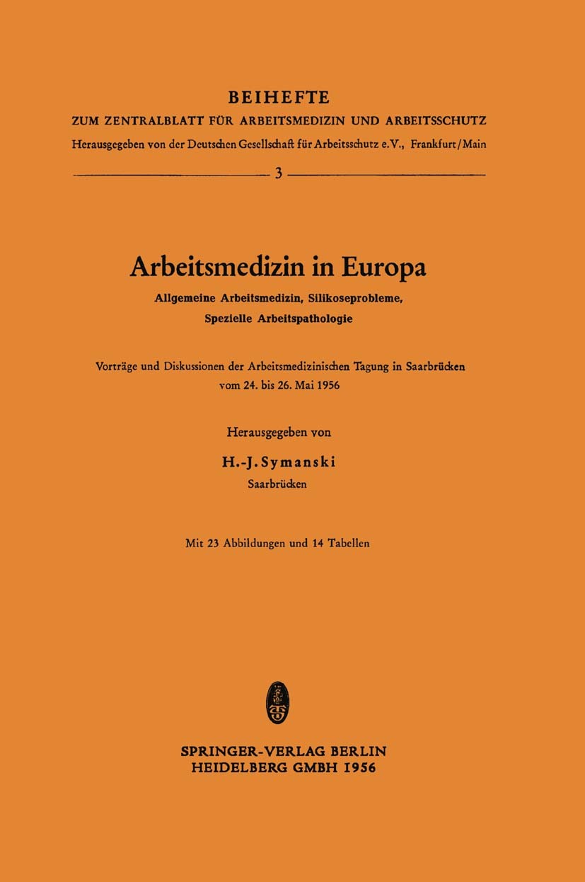 Titlebook: Arbeitsmedizin in Europa, Allgemeine Arbeitsmedizin, Silikoseprobleme, Spezielle Arbeitspathologie; Vorträge und Diskuss Hans-Joachim Syman Titlebook: Arbeitsmedizin in Europa, Allgemeine Arbeitsmedizin, Silikoseprobleme, Spezielle Arbeitspathologie; Vorträge und Diskuss Hans-Joachim Syman