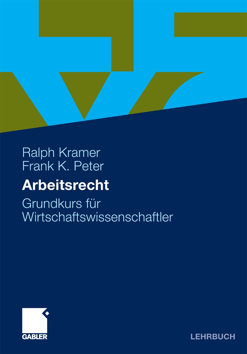 Titlebook: Arbeitsrecht; Grundkurs für Wirtsc Ralph Kramer,Frank K. Peter Textbook 20101st edition Gabler Verlag | Springer Fachmedien Wiesbaden GmbH, Titlebook: Arbeitsrecht; Grundkurs für Wirtsc Ralph Kramer,Frank K. Peter Textbook 20101st edition Gabler Verlag | Springer Fachmedien Wiesbaden GmbH,