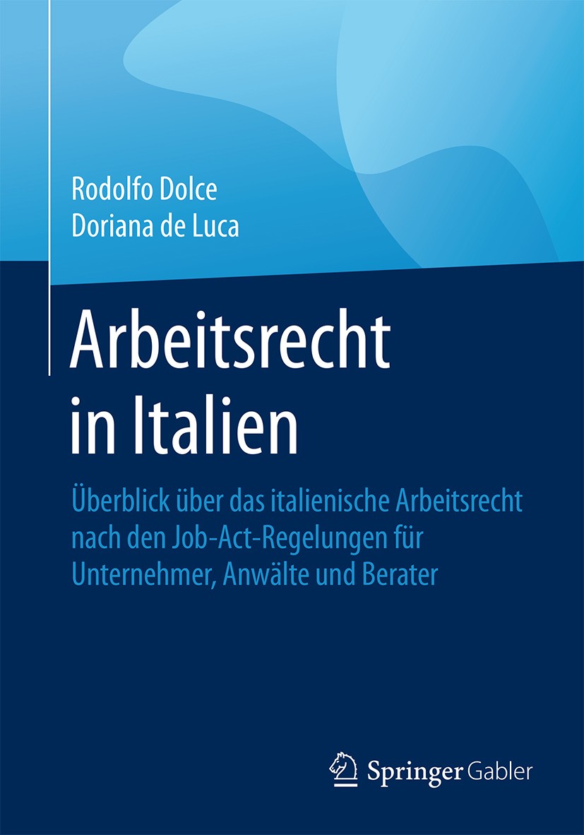 Titlebook: Arbeitsrecht in Italien; Überblick über das i Rodolfo Dolce,Dorianna de Luca Book 2016 Springer Fachmedien Wiesbaden 2016 Arbeitsrecht in I Titlebook: Arbeitsrecht in Italien; Überblick über das i Rodolfo Dolce,Dorianna de Luca Book 2016 Springer Fachmedien Wiesbaden 2016 Arbeitsrecht in I