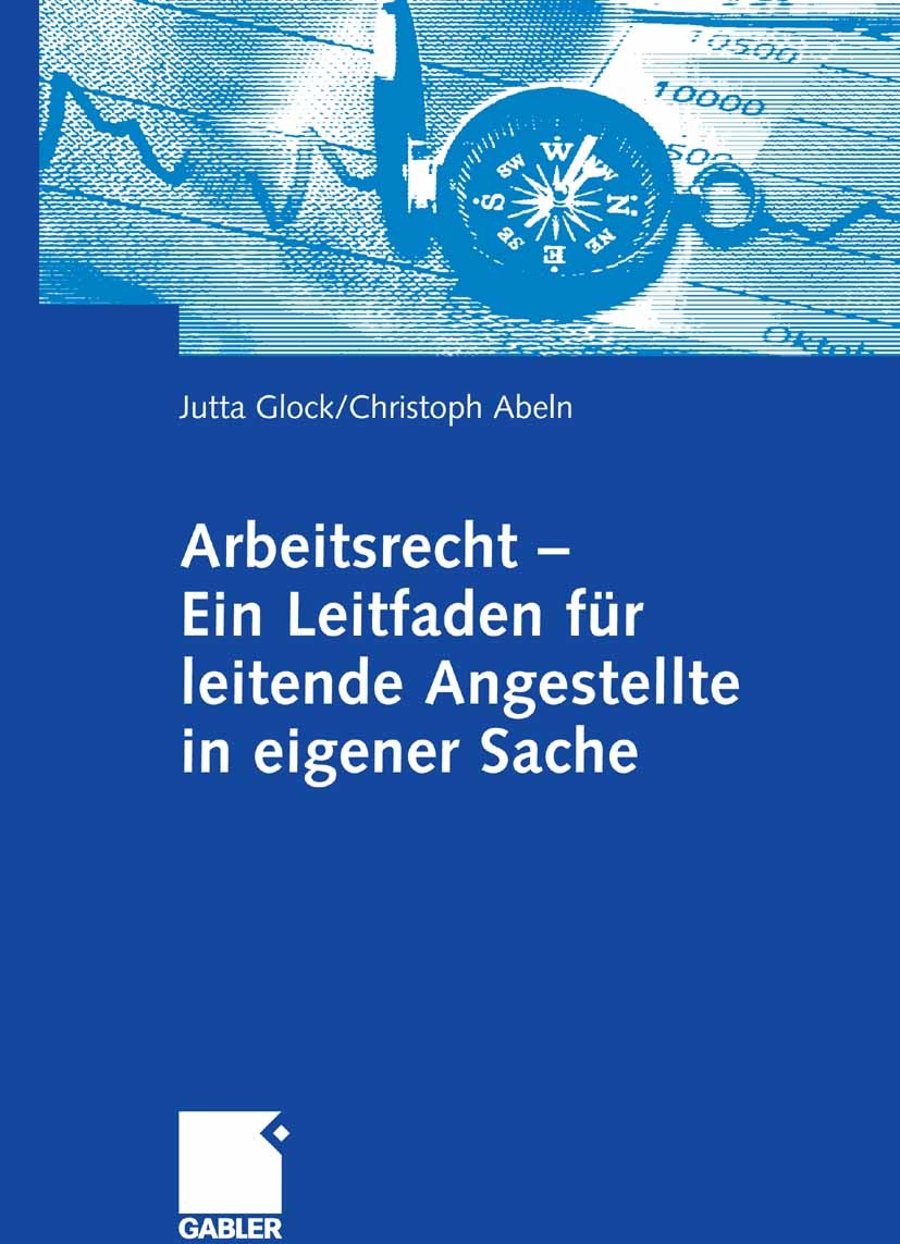 Titlebook: Arbeitsrecht - Ein Leitfaden für leitende Angestellte in eigener Sache; Jutta Glock,Christoph Abeln Book 2006 Gabler Verlag | Springer Fac Titlebook: Arbeitsrecht - Ein Leitfaden für leitende Angestellte in eigener Sache; Jutta Glock,Christoph Abeln Book 2006 Gabler Verlag | Springer Fac