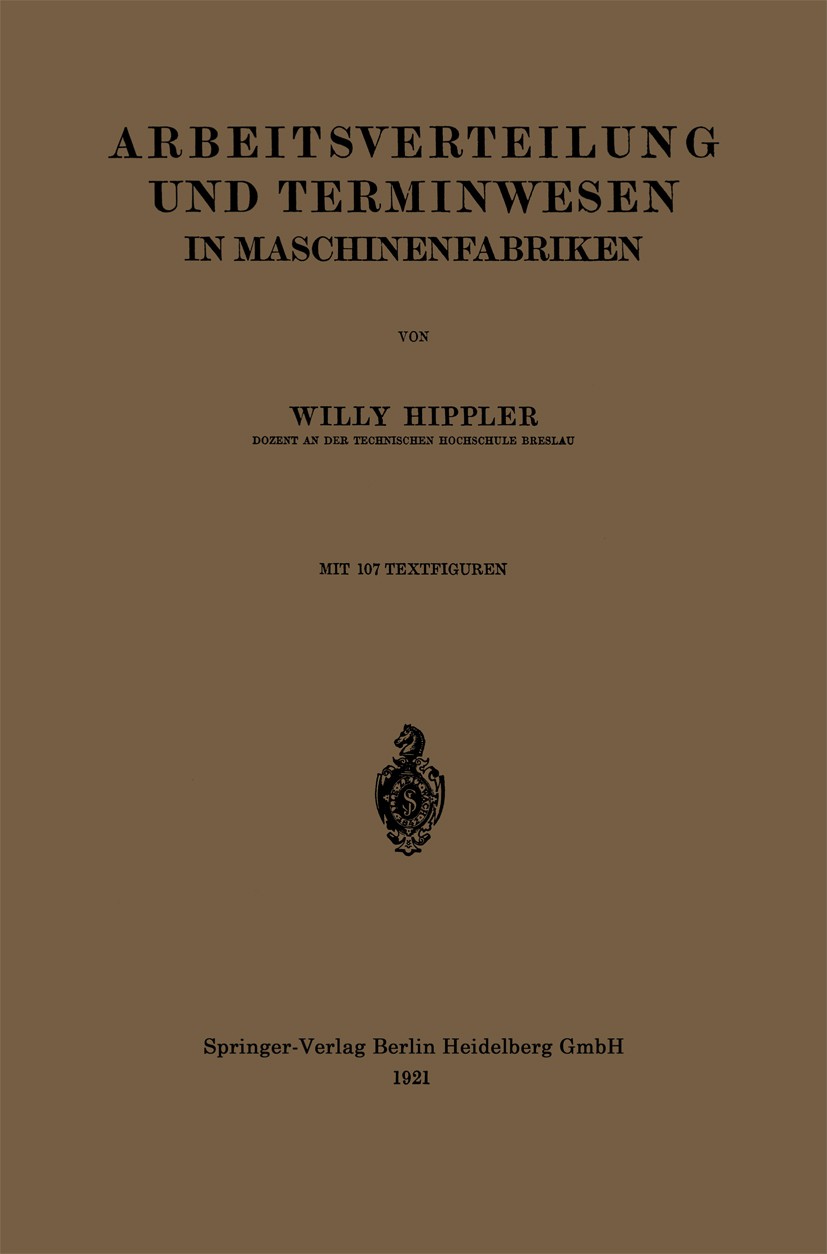 Titlebook: Arbeitsverteilung und Terminwesen in Maschinenfabriken; Willy Hippler Book 1921 Springer-Verlag Berlin Heidelberg 1921 Arbeit.Einheit.Gehö Titlebook: Arbeitsverteilung und Terminwesen in Maschinenfabriken; Willy Hippler Book 1921 Springer-Verlag Berlin Heidelberg 1921 Arbeit.Einheit.Gehö