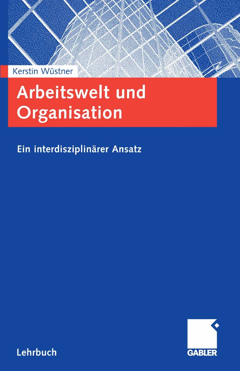 Titlebook: Arbeitswelt und Organisation; Ein interdisziplinär Kerstin Wüstner Textbook 2006 Gabler Verlag | Springer Fachmedien Wiesbaden GmbH, Wiesba Titlebook: Arbeitswelt und Organisation; Ein interdisziplinär Kerstin Wüstner Textbook 2006 Gabler Verlag | Springer Fachmedien Wiesbaden GmbH, Wiesba
