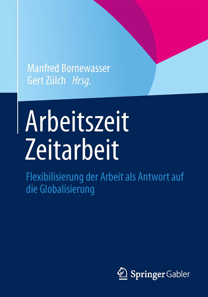 Titlebook: Arbeitszeit - Zeitarbeit; Flexibilisierung der Manfred Bornewasser,Gert Zülch Book 2013 Springer Fachmedien Wiesbaden 2013 Betriebsrat.Gewe Titlebook: Arbeitszeit - Zeitarbeit; Flexibilisierung der Manfred Bornewasser,Gert Zülch Book 2013 Springer Fachmedien Wiesbaden 2013 Betriebsrat.Gewe