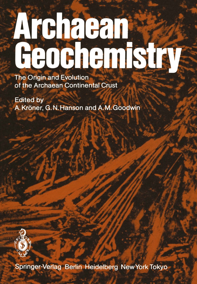 Titlebook: Archaean Geochemistry; The Origin and Evolu A. Kröner,G. N. Hanson,A. M. Goodwin Conference proceedings 1984 Springer-Verlag Berlin Heidelb Titlebook: Archaean Geochemistry; The Origin and Evolu A. Kröner,G. N. Hanson,A. M. Goodwin Conference proceedings 1984 Springer-Verlag Berlin Heidelb