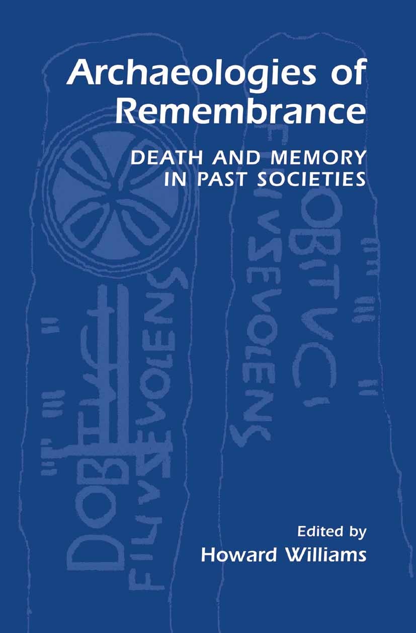 Titlebook: Archaeologies of Remembrance; Death and Memory in Howard Williams Book 2003 Kluwer Academic/Plenum Publishers, New York 2003 Ritual.indivi Titlebook: Archaeologies of Remembrance; Death and Memory in Howard Williams Book 2003 Kluwer Academic/Plenum Publishers, New York 2003 Ritual.indivi