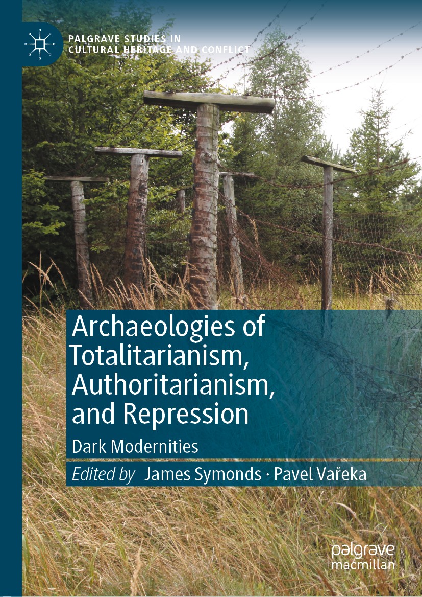 Titlebook: Archaeologies of Totalitarianism, Authoritarianism, and Repression; Dark Modernities James Symonds,Pavel Vařeka Book 2020 The Editor(s) (if Titlebook: Archaeologies of Totalitarianism, Authoritarianism, and Repression; Dark Modernities James Symonds,Pavel Vařeka Book 2020 The Editor(s) (if