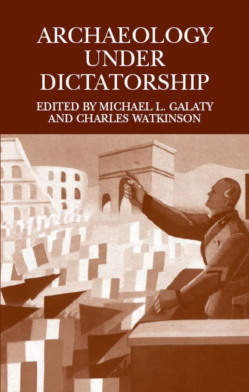 Titlebook: Archaeology Under Dictatorship; Michael L. Galaty,Charles Watkinson Book 2004 Springer-Verlag US 2004 archaeological politics.archaeology. Titlebook: Archaeology Under Dictatorship; Michael L. Galaty,Charles Watkinson Book 2004 Springer-Verlag US 2004 archaeological politics.archaeology.