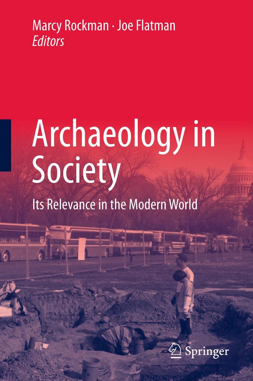 Titlebook: Archaeology in Society; Its Relevance in the Marcy Rockman,Joe Flatman Textbook 2012 Springer Science+Business Media, LLC 2012 Archaeologic Titlebook: Archaeology in Society; Its Relevance in the Marcy Rockman,Joe Flatman Textbook 2012 Springer Science+Business Media, LLC 2012 Archaeologic