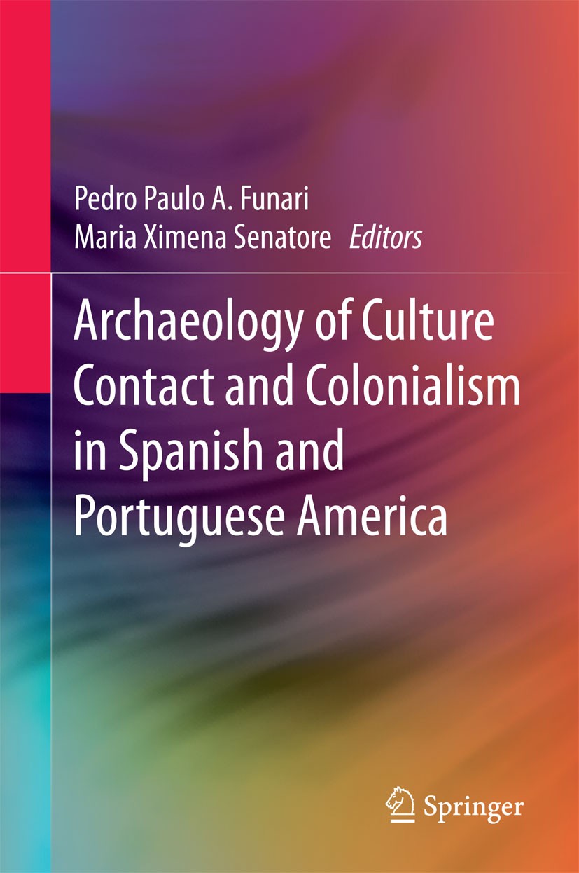 Titlebook: Archaeology of Culture Contact and Colonialism in Spanish and Portuguese America; Pedro Paulo A. Funari,Maria Ximena Senatore Book 2015 Sp Titlebook: Archaeology of Culture Contact and Colonialism in Spanish and Portuguese America; Pedro Paulo A. Funari,Maria Ximena Senatore Book 2015 Sp