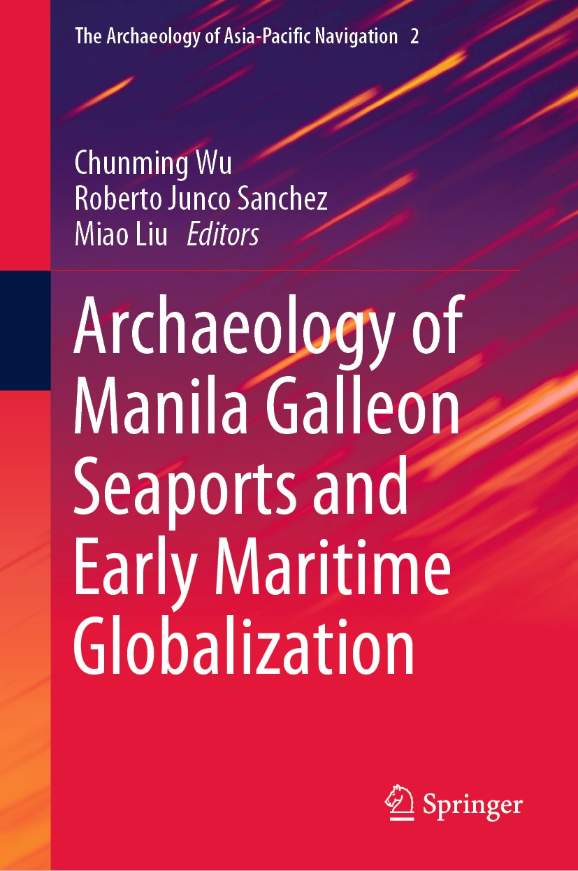 Titlebook: Archaeology of Manila Galleon Seaports and Early Maritime Globalization; Chunming Wu,Roberto Junco Sanchez,Miao Liu Book 2019 Springer Nat Titlebook: Archaeology of Manila Galleon Seaports and Early Maritime Globalization; Chunming Wu,Roberto Junco Sanchez,Miao Liu Book 2019 Springer Nat