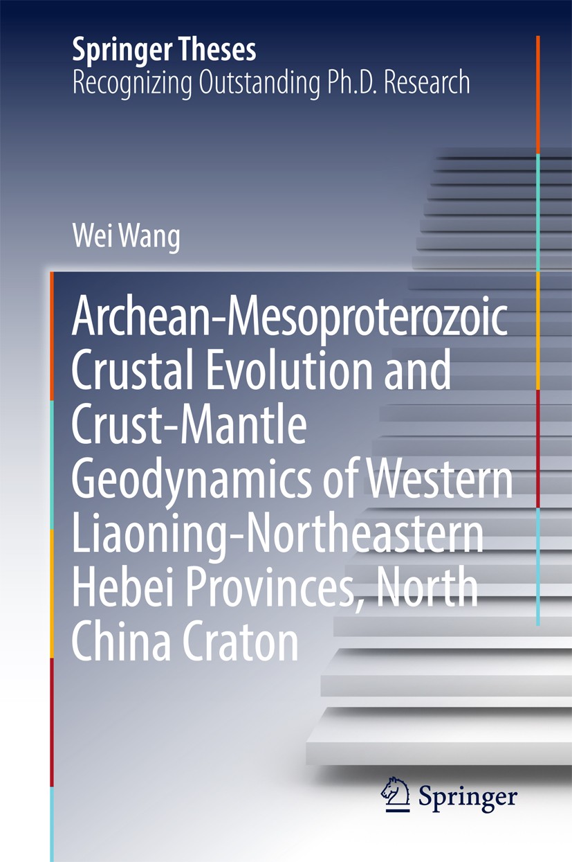 Titlebook: Archean-Mesoproterozoic Crustal Evolution and Crust-Mantle Geodynamics of Western Liaoning-Northeast; Wei Wang Book 2018 Springer Nature S Titlebook: Archean-Mesoproterozoic Crustal Evolution and Crust-Mantle Geodynamics of Western Liaoning-Northeast; Wei Wang Book 2018 Springer Nature S