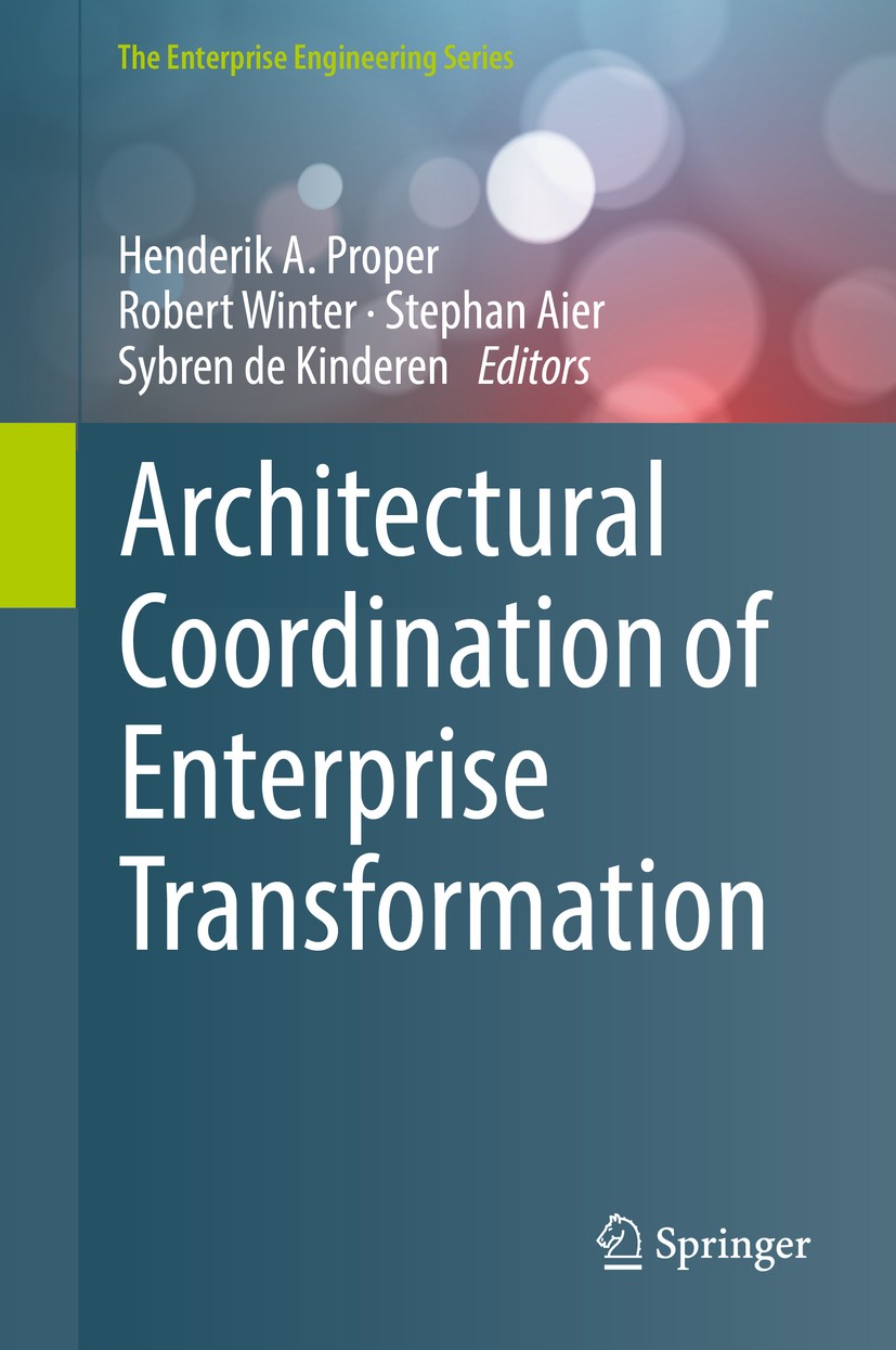 Titlebook: Architectural Coordination of Enterprise Transformation; Henderik A. Proper,Robert Winter,Sybren de Kindere Book 2017 Springer Internation Titlebook: Architectural Coordination of Enterprise Transformation; Henderik A. Proper,Robert Winter,Sybren de Kindere Book 2017 Springer Internation
