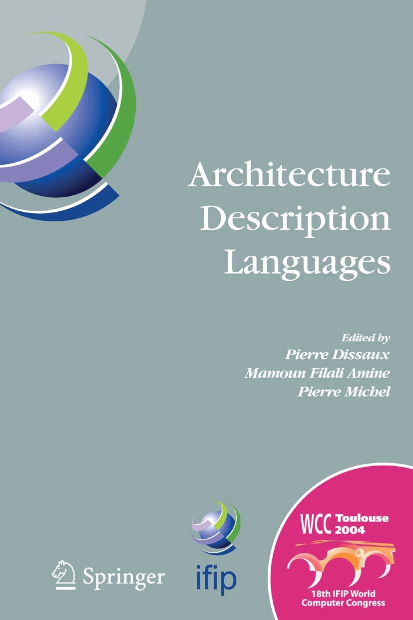 Titlebook: Architecture Description Languages; IFIP TC-2 Workshop o Pierre Dissaux,Mamoun Filali-Amine (Chair),Françoi Conference proceedings 20051st Titlebook: Architecture Description Languages; IFIP TC-2 Workshop o Pierre Dissaux,Mamoun Filali-Amine (Chair),Françoi Conference proceedings 20051st