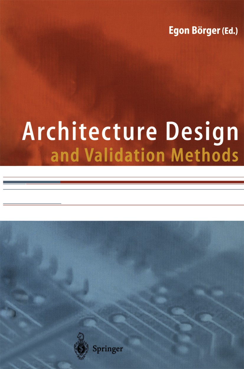 Titlebook: Architecture Design and Validation Methods; Egon Börger Book 2000 Springer-Verlag Berlin Heidelberg 2000 Design of computer architectures. Titlebook: Architecture Design and Validation Methods; Egon Börger Book 2000 Springer-Verlag Berlin Heidelberg 2000 Design of computer architectures.