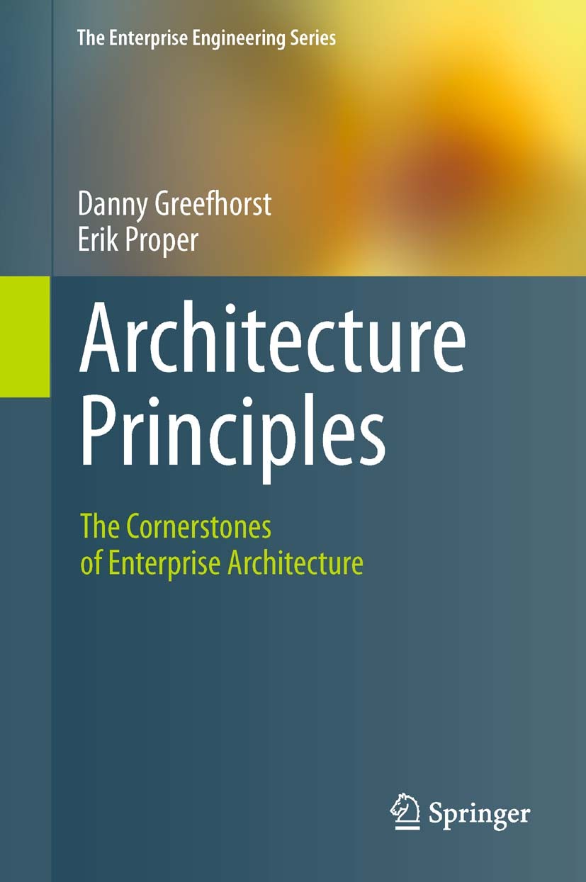 Titlebook: Architecture Principles; The Cornerstones of Danny Greefhorst,Erik Proper Book 2011 Springer-Verlag Berlin Heidelberg 2011 Architecture Fr Titlebook: Architecture Principles; The Cornerstones of Danny Greefhorst,Erik Proper Book 2011 Springer-Verlag Berlin Heidelberg 2011 Architecture Fr