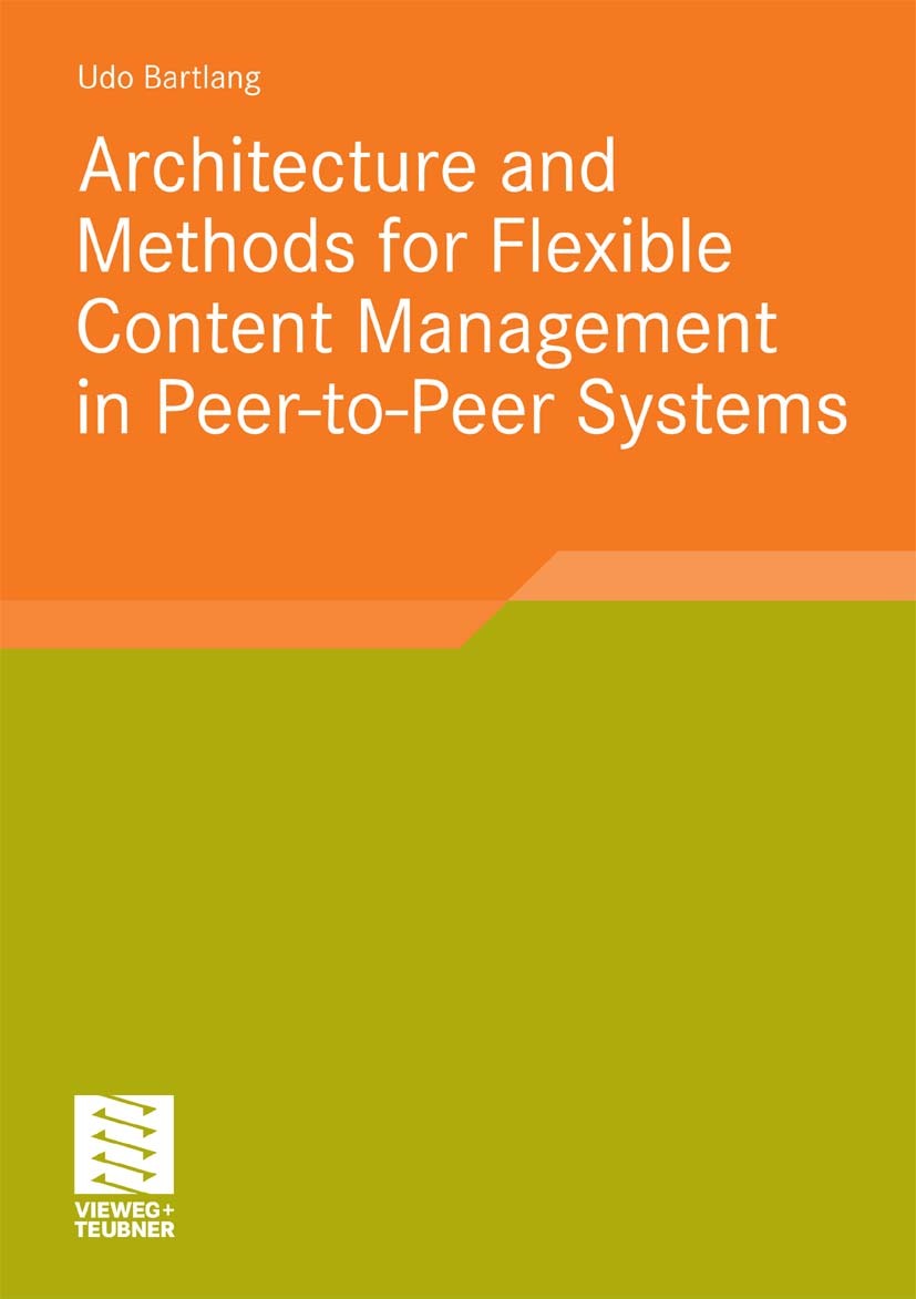 Titlebook: Architecture and Methods for Flexible Content Management in Peer-to-Peer Systems; Udo Bartlang Book 2010 Vieweg+Teubner Verlag | Springer Titlebook: Architecture and Methods for Flexible Content Management in Peer-to-Peer Systems; Udo Bartlang Book 2010 Vieweg+Teubner Verlag | Springer