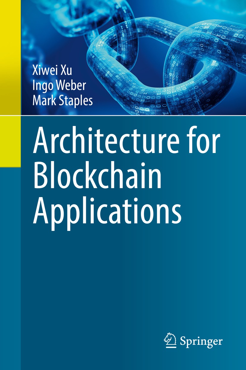 Titlebook: Architecture for Blockchain Applications; Xiwei Xu,Ingo Weber,Mark Staples Book 2019 Springer Nature Switzerland AG 2019 Blockchain.Softwa Titlebook: Architecture for Blockchain Applications; Xiwei Xu,Ingo Weber,Mark Staples Book 2019 Springer Nature Switzerland AG 2019 Blockchain.Softwa