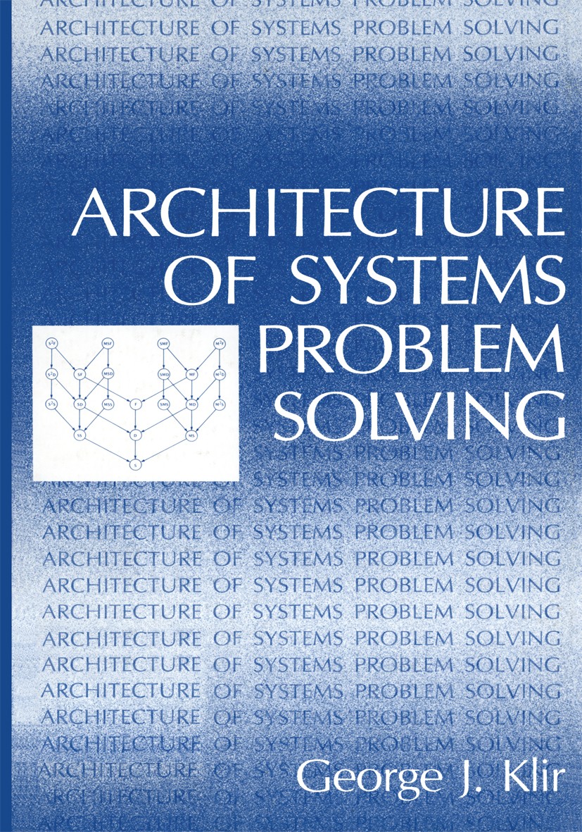 Titlebook: Architecture of Systems Problem Solving; George J. Klir Book 1985 Springer Science+Business Media New York 1985 Division.character.complex Titlebook: Architecture of Systems Problem Solving; George J. Klir Book 1985 Springer Science+Business Media New York 1985 Division.character.complex