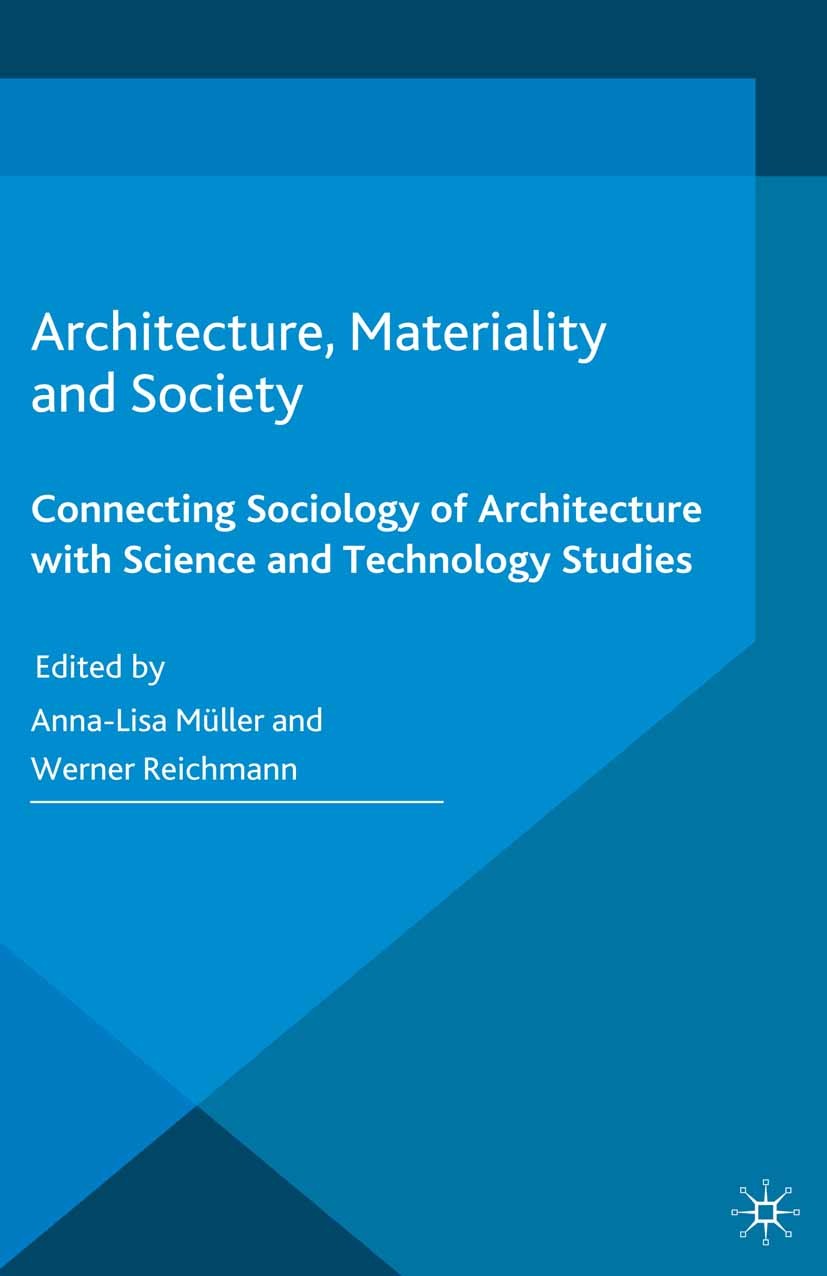 Titlebook: Architecture, Materiality and Society; Connecting Sociology Anna-Lisa Müller,Werner Reichmann Book 2015 The Editor(s) (if applicable) and T Titlebook: Architecture, Materiality and Society; Connecting Sociology Anna-Lisa Müller,Werner Reichmann Book 2015 The Editor(s) (if applicable) and T