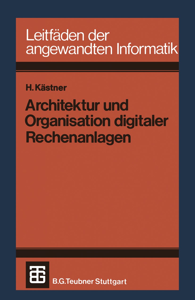 Titlebook: Architektur und Organisation digitaler Rechenanlagen; Horst Kästner Textbook 1978 Springer Fachmedien Wiesbaden 1978 Architektur.Einheit.E Titlebook: Architektur und Organisation digitaler Rechenanlagen; Horst Kästner Textbook 1978 Springer Fachmedien Wiesbaden 1978 Architektur.Einheit.E