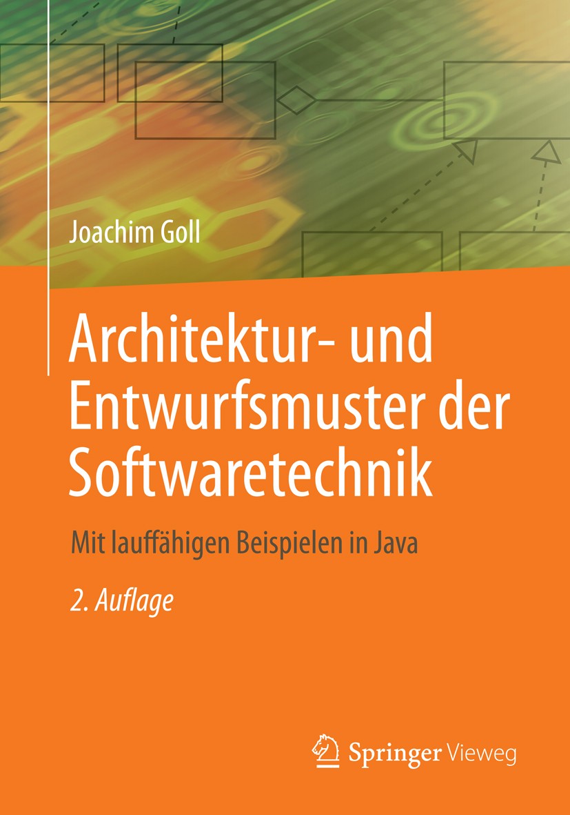 Titlebook: Architektur- und Entwurfsmuster der Softwaretechnik; Mit lauffähigen Beis Joachim Goll Textbook 20142nd edition Springer Fachmedien Wiesbad Titlebook: Architektur- und Entwurfsmuster der Softwaretechnik; Mit lauffähigen Beis Joachim Goll Textbook 20142nd edition Springer Fachmedien Wiesbad