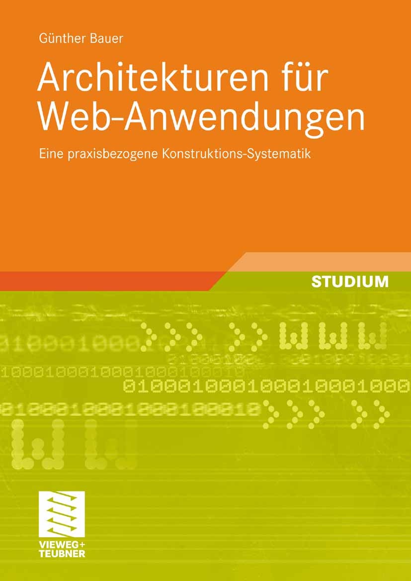 Titlebook: Architekturen für Web-Anwendungen; Eine praxisbezogene Günther Bauer Textbook 2009 Vieweg+Teubner Verlag | Springer Fachmedien Wiesbaden G Titlebook: Architekturen für Web-Anwendungen; Eine praxisbezogene Günther Bauer Textbook 2009 Vieweg+Teubner Verlag | Springer Fachmedien Wiesbaden G