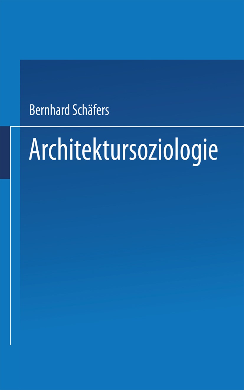 Titlebook: Architektursoziologie; Grundlagen - Epochen Bernhard Schäfers Textbook 20031st edition Springer Fachmedien Wiesbaden 2003 Beruf.Demokratie. Titlebook: Architektursoziologie; Grundlagen - Epochen Bernhard Schäfers Textbook 20031st edition Springer Fachmedien Wiesbaden 2003 Beruf.Demokratie.