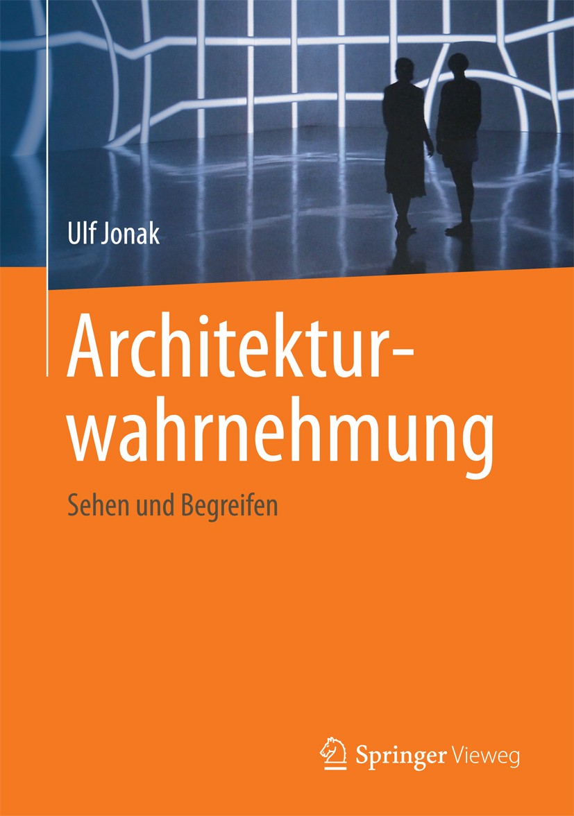 Titlebook: Architekturwahrnehmung; Sehen und Begreifen Ulf Jonak Textbook 20151st edition Springer Fachmedien Wiesbaden 2015 Herrschaftsarchitektur.Ku Titlebook: Architekturwahrnehmung; Sehen und Begreifen Ulf Jonak Textbook 20151st edition Springer Fachmedien Wiesbaden 2015 Herrschaftsarchitektur.Ku