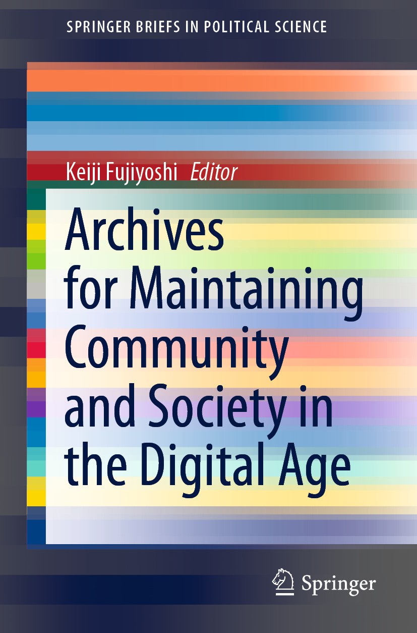 Titlebook: Archives for Maintaining Community and Society in the Digital Age; Keiji Fujiyoshi Book 2021 The Editor(s) (if applicable) and The Author( Titlebook: Archives for Maintaining Community and Society in the Digital Age; Keiji Fujiyoshi Book 2021 The Editor(s) (if applicable) and The Author(