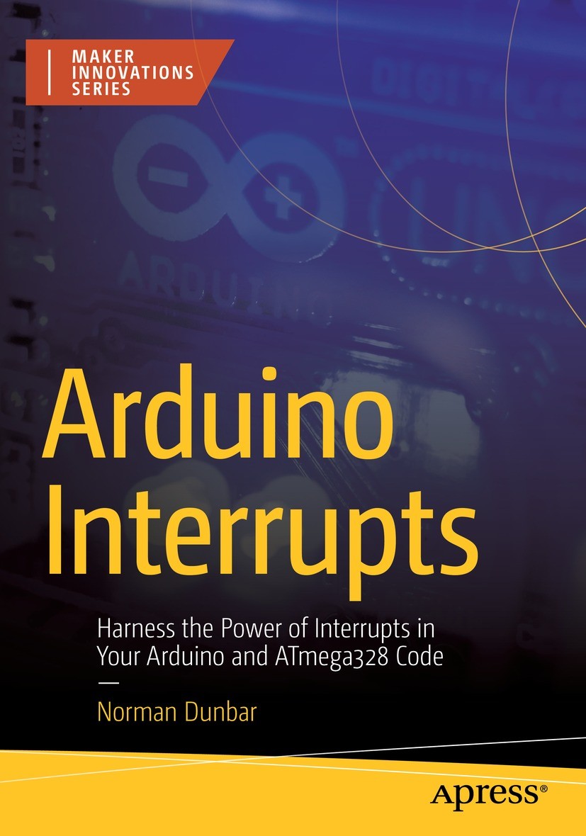 Titlebook: Arduino Interrupts; Harness the Power of Norman Dunbar Book 2024 Norman Dunbar 2024 Interrupts.Hardware.Arduino.ATmega328.Arduino Interrupt Titlebook: Arduino Interrupts; Harness the Power of Norman Dunbar Book 2024 Norman Dunbar 2024 Interrupts.Hardware.Arduino.ATmega328.Arduino Interrupt