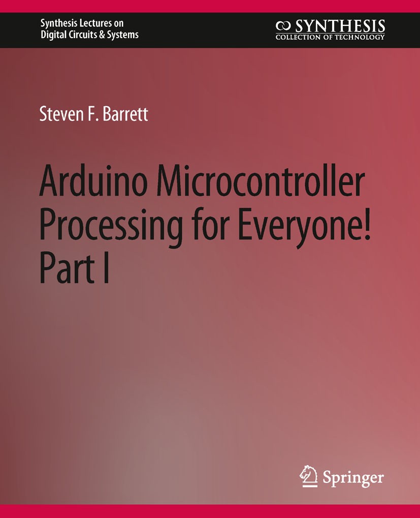 Titlebook: Arduino Microcontroller Processing for Everyone! Part I; Steven F. Barrett Book 2010 Springer Nature Switzerland AG 2010 Titlebook: Arduino Microcontroller Processing for Everyone! Part I; Steven F. Barrett Book 2010 Springer Nature Switzerland AG 2010