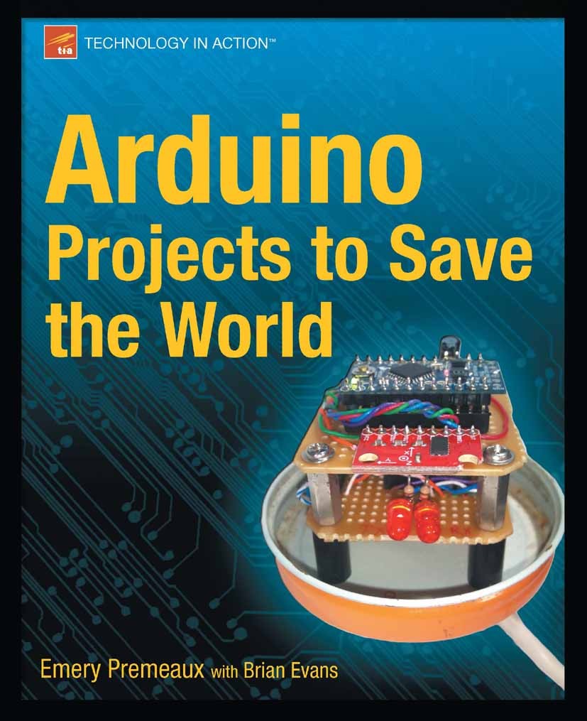 Titlebook: Arduino Projects to Save the World; Emery Premeaux,Brian Evans Book 2011 Emery Premeaux and Brian Evans 2011 Titlebook: Arduino Projects to Save the World; Emery Premeaux,Brian Evans Book 2011 Emery Premeaux and Brian Evans 2011