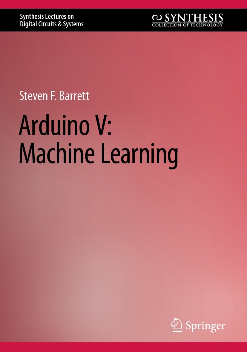 Titlebook: Arduino V: Machine Learning; Steven F. Barrett Book 2023 The Editor(s) (if applicable) and The Author(s), under exclusive license to Sprin Titlebook: Arduino V: Machine Learning; Steven F. Barrett Book 2023 The Editor(s) (if applicable) and The Author(s), under exclusive license to Sprin