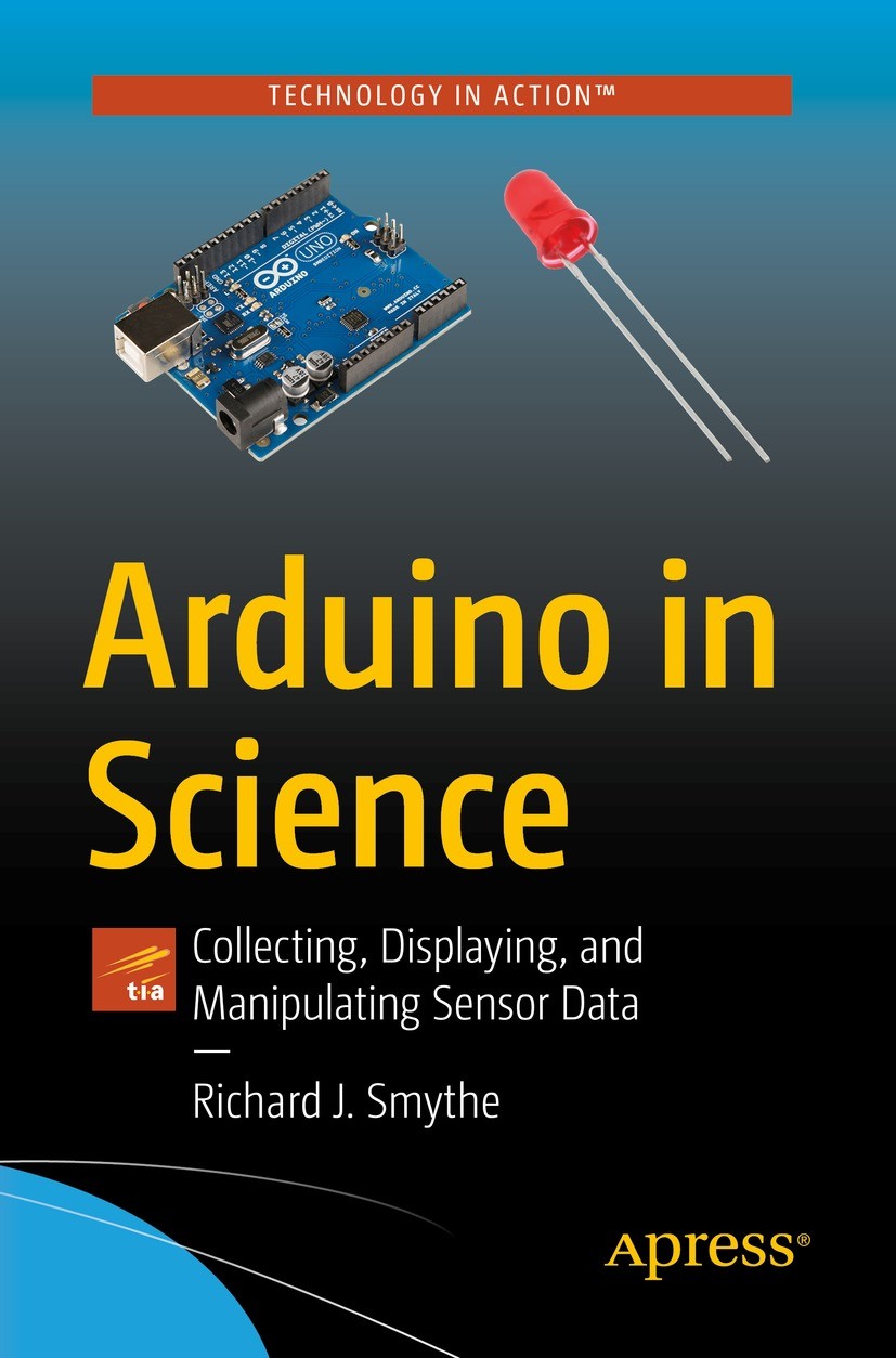 Titlebook: Arduino in Science; Collecting, Displayi Richard J. Smythe Book 2021 Richard J. Smythe 2021 Data science.Citizen scientist.Internet of Thin Titlebook: Arduino in Science; Collecting, Displayi Richard J. Smythe Book 2021 Richard J. Smythe 2021 Data science.Citizen scientist.Internet of Thin