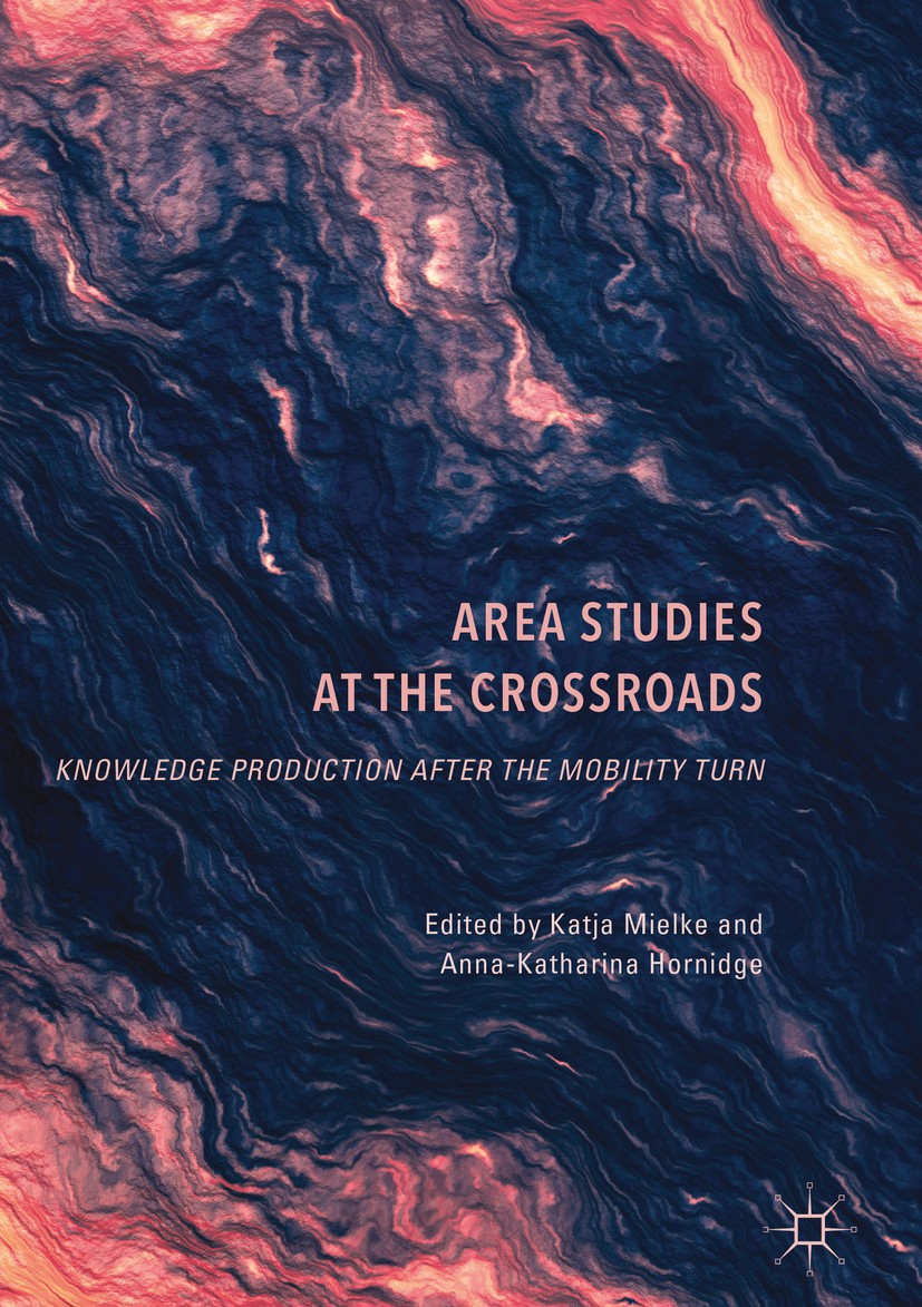 Titlebook: Area Studies at the Crossroads; Knowledge Production Katja Mielke,Anna-Katharina Hornidge Book 2017 The Editor(s) (if applicable) and The A Titlebook: Area Studies at the Crossroads; Knowledge Production Katja Mielke,Anna-Katharina Hornidge Book 2017 The Editor(s) (if applicable) and The A